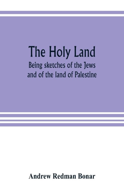 The Holy Land: being sketches of the Jews, and of the land of Palestine