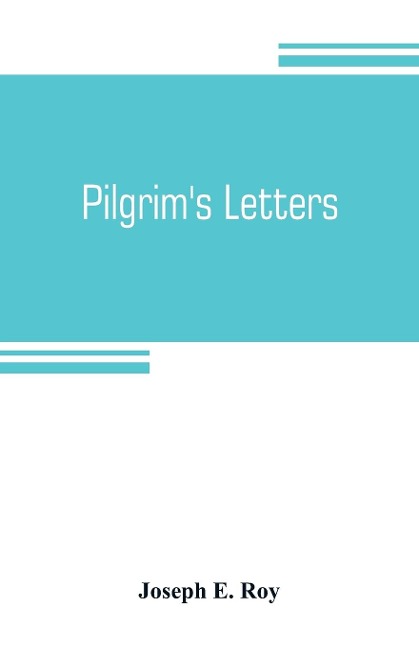 Pilgrims letters. Bits of current history picked up in the West and the South, during the last thirty years, for the Independent, the Congregationalist, and the Advance