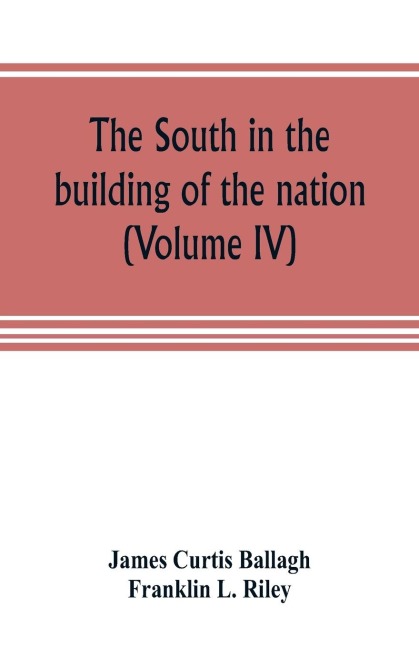 The South in the building of the nation: a history of the southern states designed to record the Souths part in the making of the American nation; to portray the character and genius, to chronicle the achievements and progress and to illustrate the life