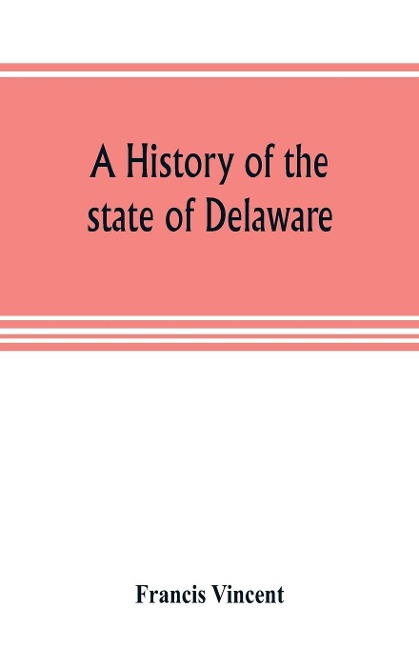 A history of the state of Delaware: from its first settlement until the present time, containing a full account of the first Dutch and Swedish settlements, with a description of its geography and geology