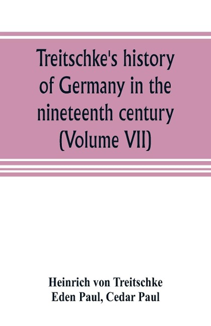 Treitschkes history of Germany in the nineteenth century (Volume VII)