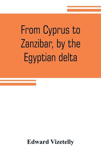 From Cyprus to Zanzibar, by the Egyptian delta; the adventures of a journalist in the isle of love, the home of miracles, and the land of cloves