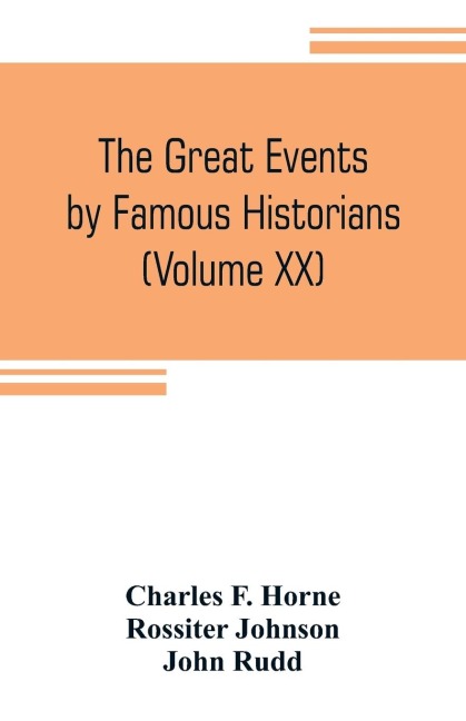 The great events by famous historians (Volume XX): a comprehensive and readable account of the worlds history, emphasizing the more important events, and presenting these as complete narratives in the master-words of the most eminent historians
