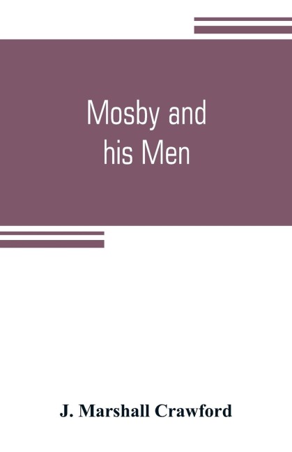 Mosby and his men: a record of the adventures of that renowned partisan ranger, John S. Mosby,
