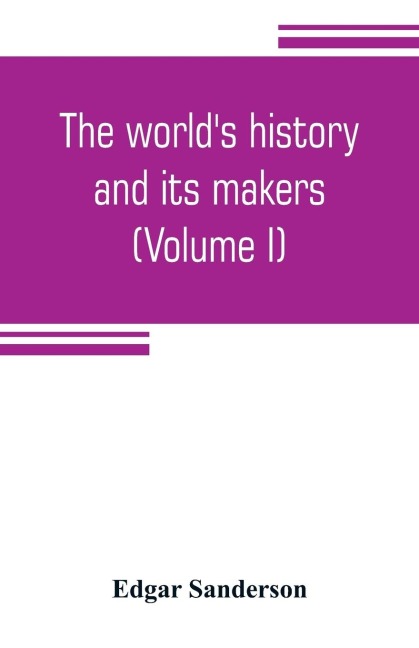 The worlds history and its makers (Volume I)