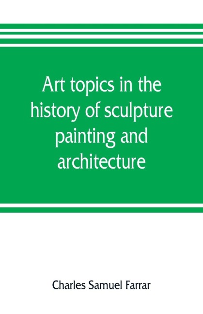 Art topics in the history of sculpture, painting and architecture: with specific references to most of the English standard works of art