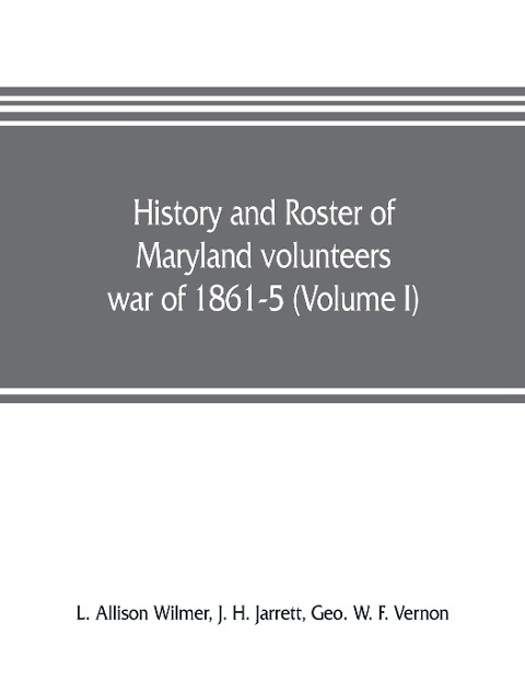 History and roster of Maryland volunteers, war of 1861-5 (Volume I)