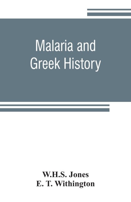 Malaria and Greek history: To Which is Added The History of Greek Therapeutics and the Malaria Theory