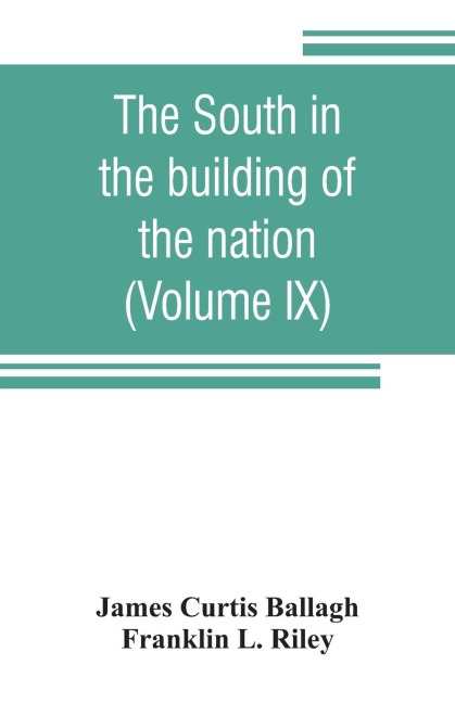 The South in the building of the nation: a history of the southern states designed to record the Souths part in the making of the American nation; to portray the character and genius, to chronicle the achievements and progress and to illustrate the life