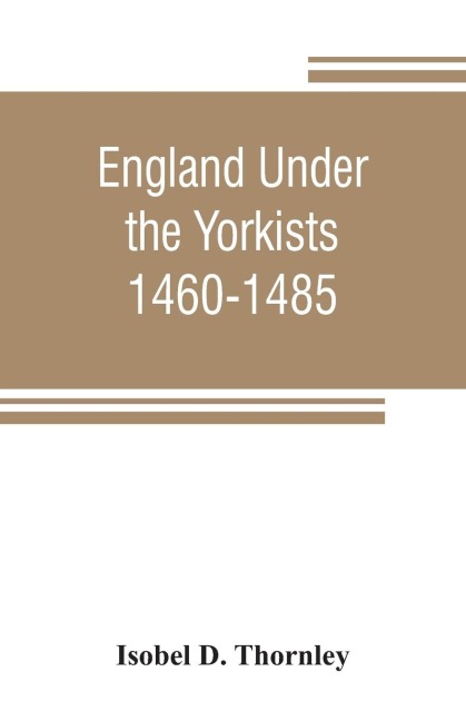 England under the Yorkists, 1460-1485; illustrated from contemporary sources