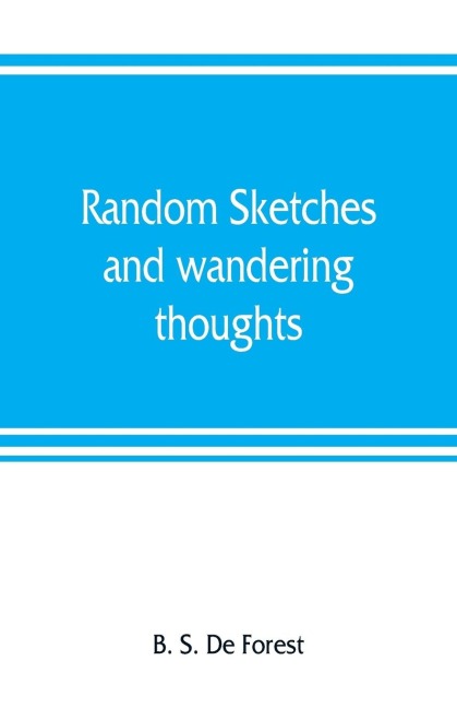 Random sketches and wandering thoughts, or, What I saw in camp, on the march, the bivouac, the battle field and hospital, while with the army in Virginia, North and South Caroline, during the late rebellion: with a historical sketch of the second Oswego
