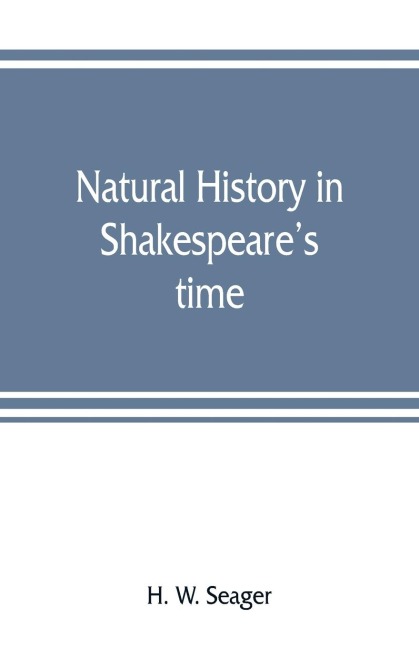 Natural history in Shakespeares time; being extracts illustrative of the subject as he knew it