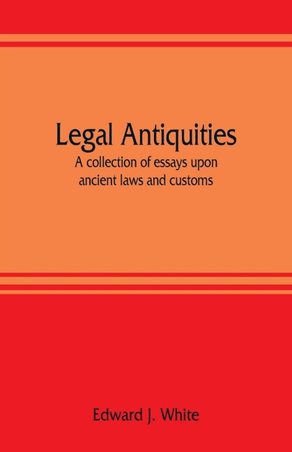 Legal antiquities: a collection of essays upon ancient laws and customs