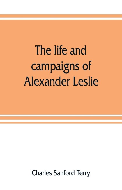 The life and campaigns of Alexander Leslie