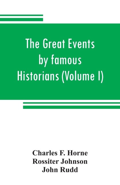 The great events by famous historians (Volume I): a comprehensive and readable account of the worlds history, emphasizing the more important events, and presenting these as complete narratives in the master-words of the most eminent historians