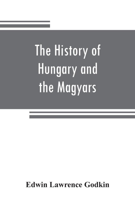 The history of Hungary and the Magyars: from the earliest period to the close of the late war