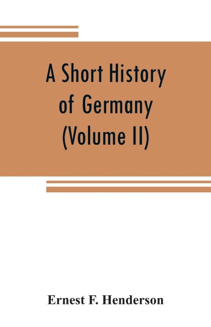 A short history of Germany (Volume II) 1648 A.D. to 1871 A.D.