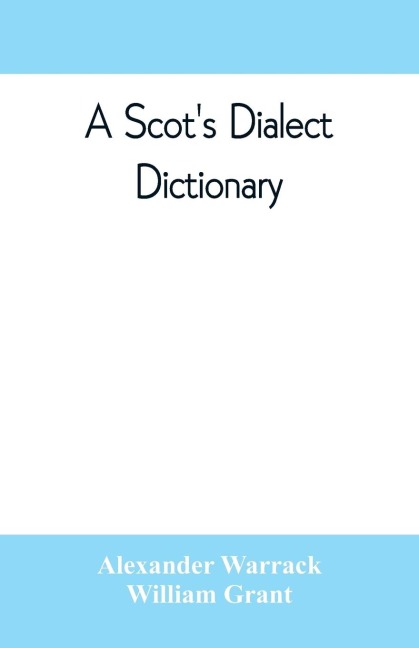 A Scots dialect dictionary, comprising the words in use from the latter part of the seventeenth century to the present day