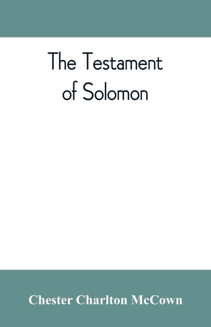 The Testament of Solomon, edited from manuscripts at Mount Athos, Bologna, Holkham Hall, Jerusalem, London, Milan, Paris and Vienna