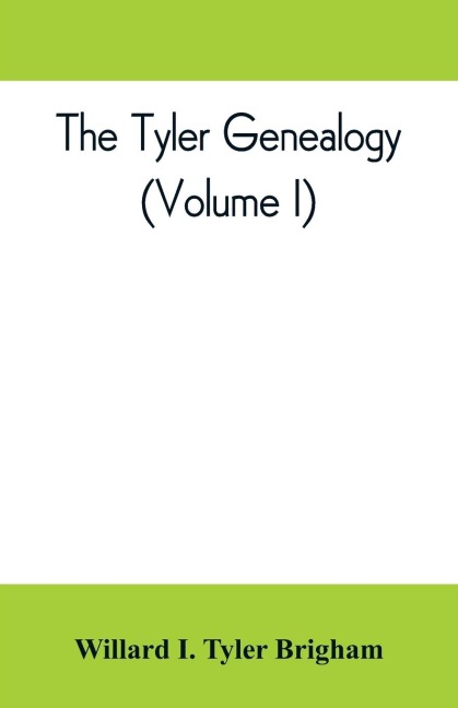 The Tyler genealogy; the descendants of Job Tyler, of Andover, Massachusetts, 1619-1700 (Volume I)