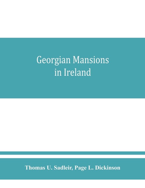 Georgian mansions in Ireland, with some account of the evolution of Georgian architecture and decoration