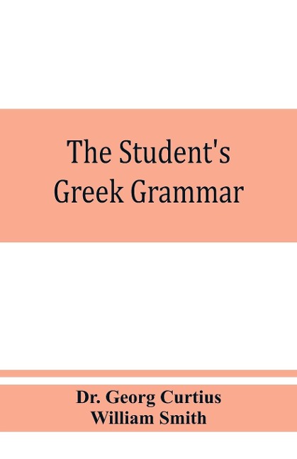 The students Greek grammar: a grammar of the Greek language