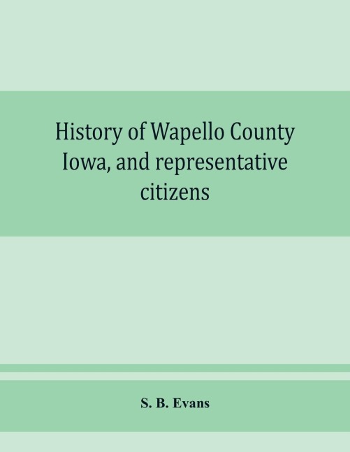 History of Wapello County, Iowa, and representative citizens