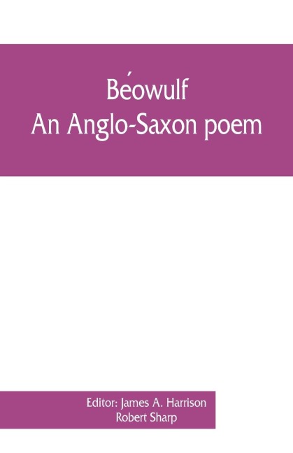 Be¿owulf: an Anglo-Saxon poem, The fight at Finnsburh: a fragment. With text and glossary on the basis of M. Heyne