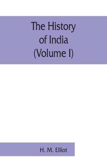The history of India: as told by its own historians. The Muhammadan period (Volume I)