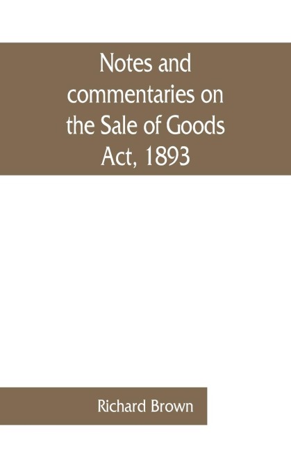 Notes and commentaries on the Sale of Goods Act, 1893: with special reference to the law of Scotland