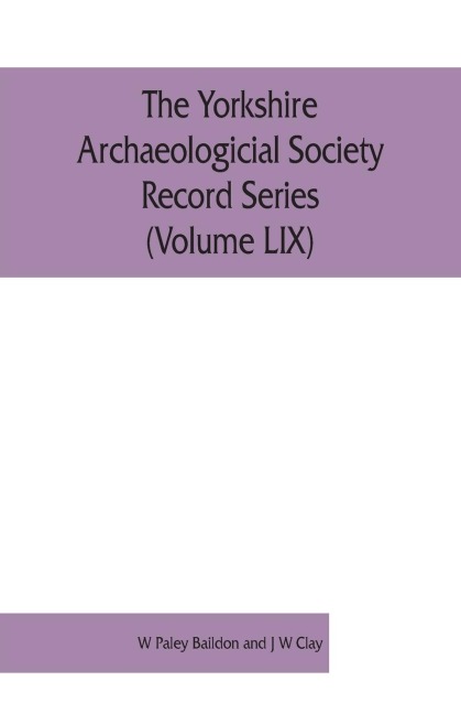 The Yorkshire Archaeologicial Society Record Series  (Volume LIX): Inquisitions Post Mortem relating to Yorkshire of the reigns of Henry IV and Henry V