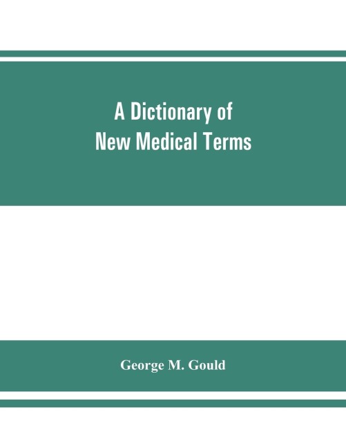 A dictionary of new medical terms, including upwards of 38,000 words and many useful tables, being a supplement to An illustrated dictionary of medicine, biology, and allied sciences