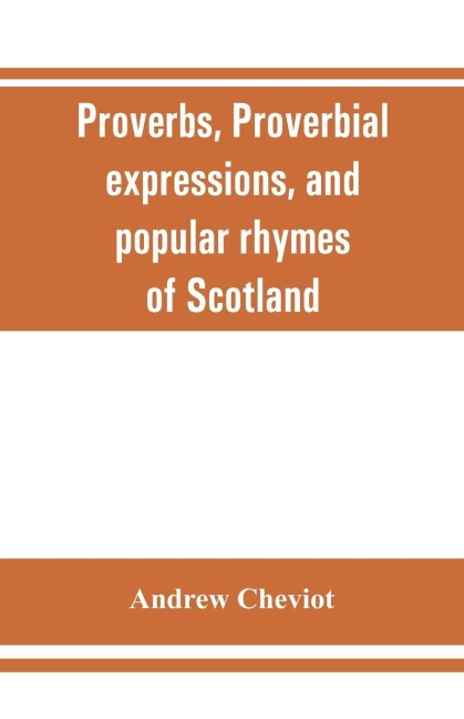 Proverbs, proverbial expressions, and popular rhymes of Scotland