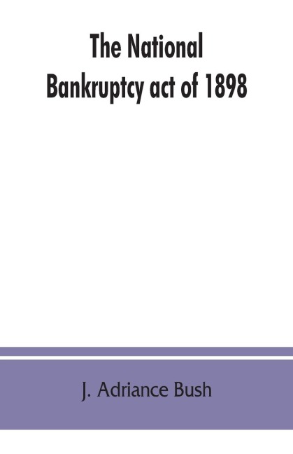 The national Bankruptcy act of 1898: with notes, procedure and forms