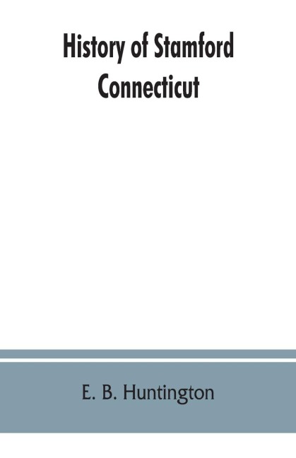 History of Stamford, Connecticut: from its settlement in 1641, to the present time, including Darien, which was one of its parishes until 1820