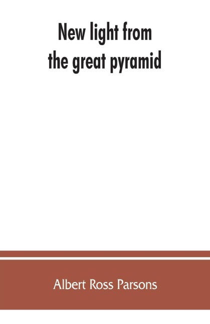 New light from the great pyramid: the astronomico-geographical system of the ancients recovered and applied to the elucidation of history, ceremony, symbolism, and religion, with an exposition of the evolution from the prehistoric, objective, scientific
