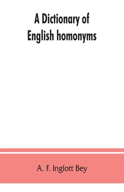 A dictionary of English homonyms: pronouncing and explanatory