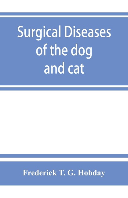 Surgical diseases of the dog and cat, with chapters on anaesthetics and obstetrics (second edition of Canine and feline surgery)