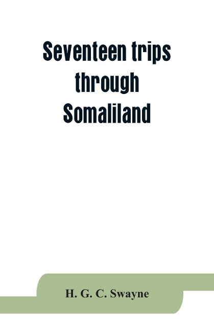 Seventeen trips through Somaliland and a visit to Abyssinia; with supplementary preface on the Mad Mullah risings
