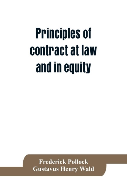 Principles of contract at law and in equity; being a treatise on the general principles concerning the validity of agreements, with a special view to the comparison of law and equity, and with references to the Indian contract act, and occasionally to Rom