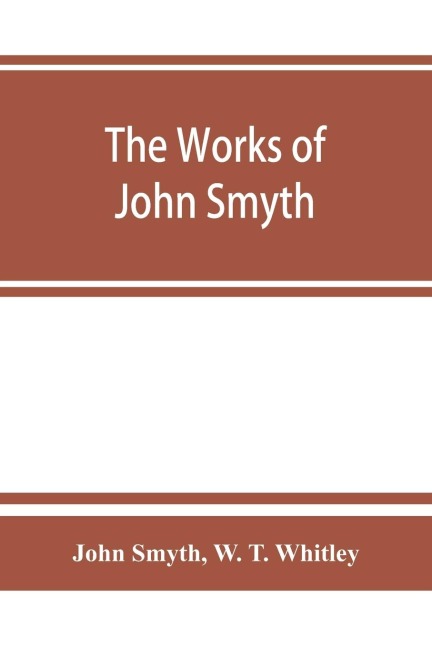 The works of John Smyth, fellow of Christs college, 1594-8