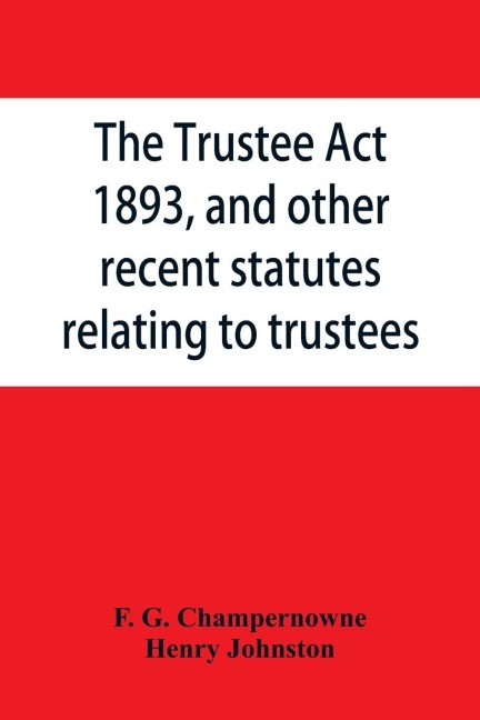 The Trustee Act, 1893, and other recent statutes relating to trustees: with notes