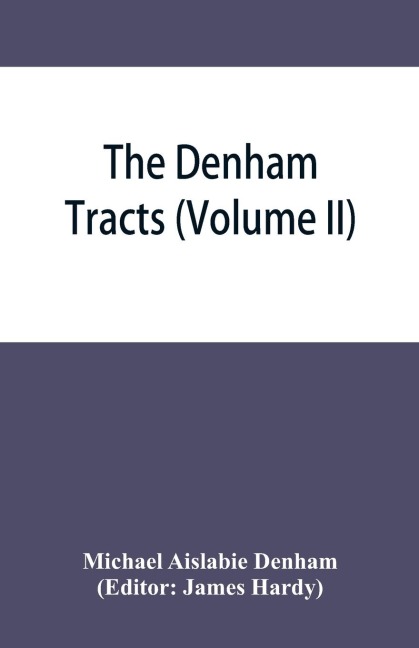 The Denham tracts: a collection of folklore : reprinted from the original tracts and pamphlets printed by Mr. Denham between 1846 and 1859 (Volume II)