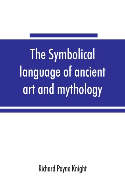 The symbolical language of ancient art and mythology; an inquiry