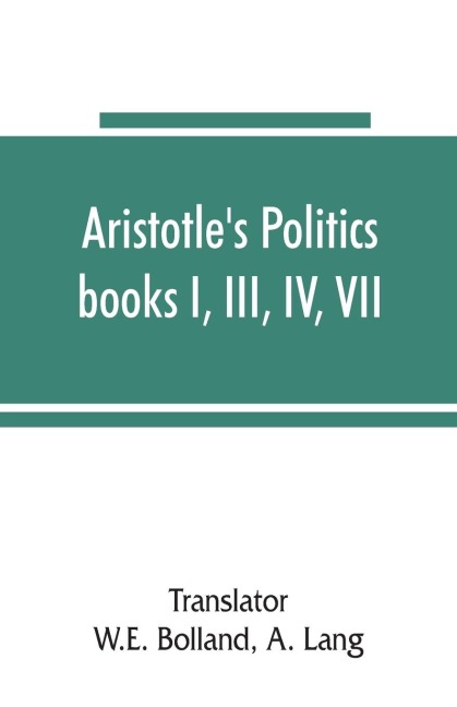 Aristotles Politics, books I, III, IV, VII: the text of Bekker