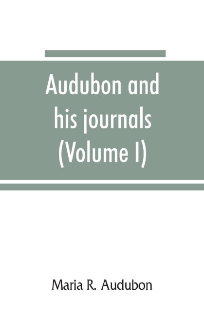 Audubon and his journals (Volume I)
