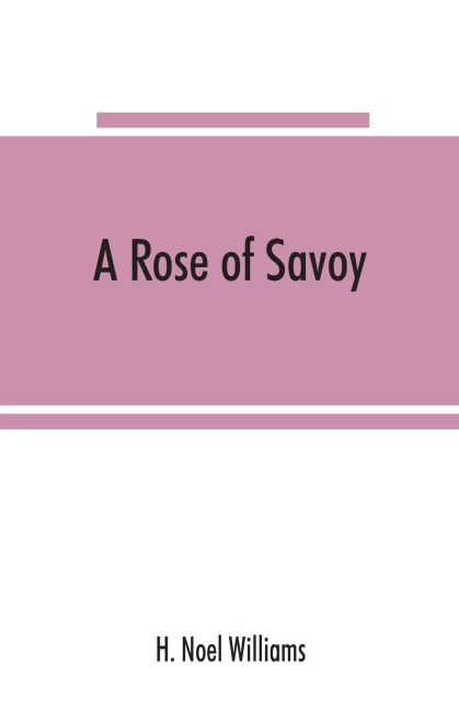A rose of Savoy; Marie Ade¿lai¿de of Savoy, duchesse de Bourgogne, mother of Louis XV