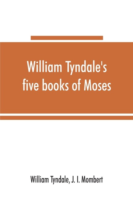 William Tyndales five books of Moses, called the Pentateuch: being a verbatim reprint of the edition of M.CCCCC.XXX : compared with Tyndales Genesis of 1534, and the Pentateuch in the Vulgate, Luther, and Matthews Bible, with various collations and pr