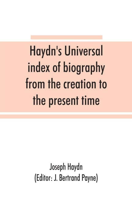 Haydns universal index of biography from the creation to the present time, for the use of the statesman, the historian, and the journalist