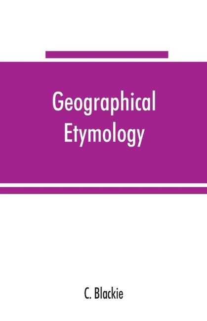 Geographical etymology: a dictionary of place-names giving their derivations